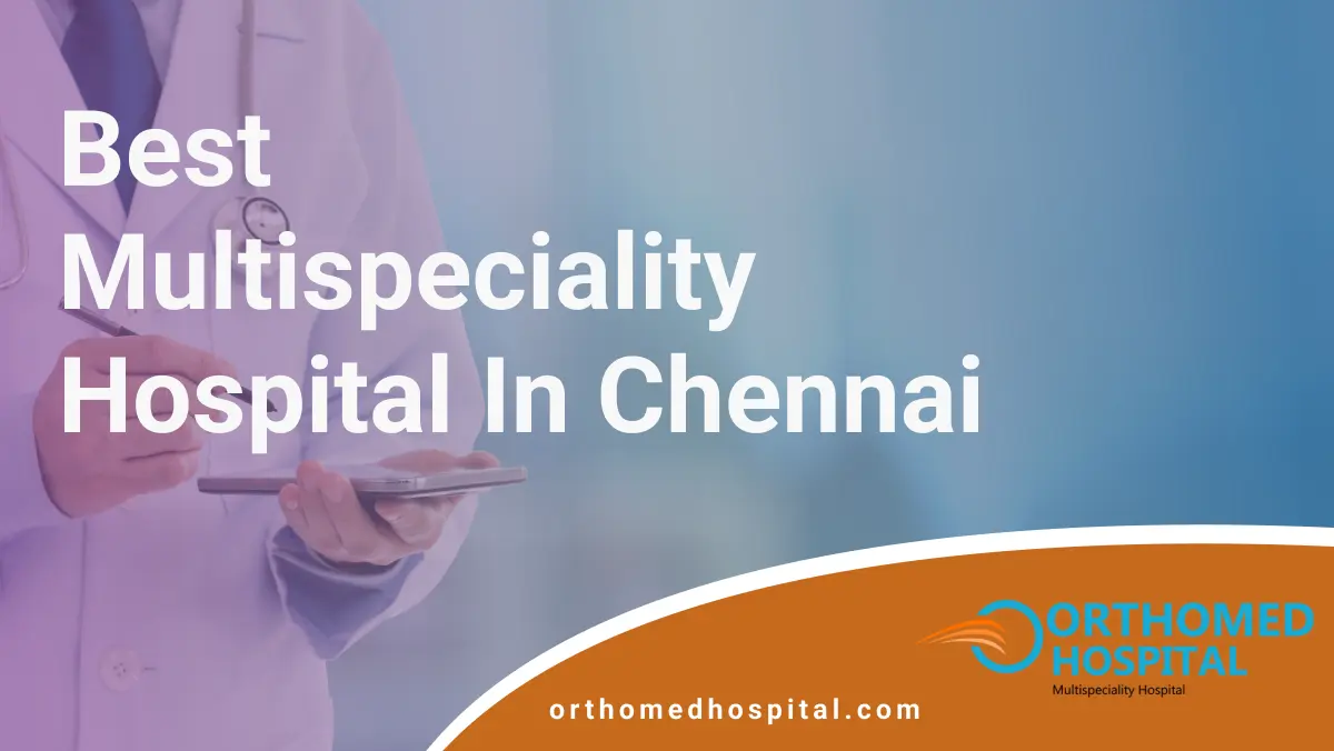 Best Multispeciality Hospital in Chennai | Orthomed Hospital