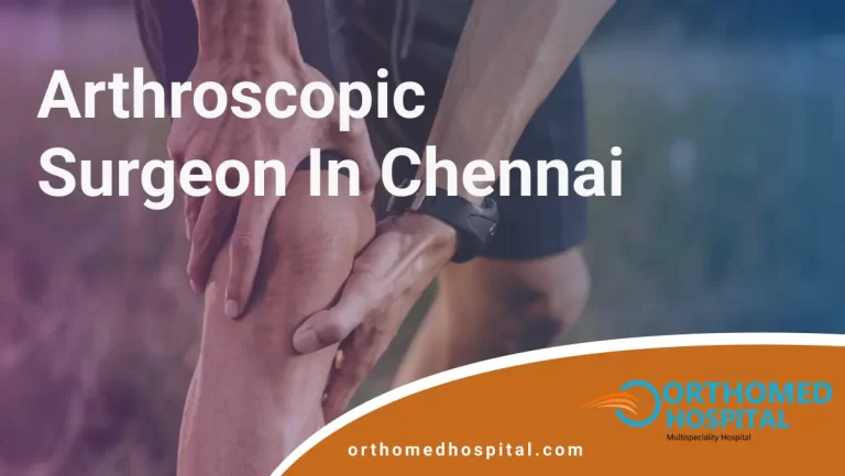 Arthroscopic Surgeon in Chennai | Orthomed Hospital