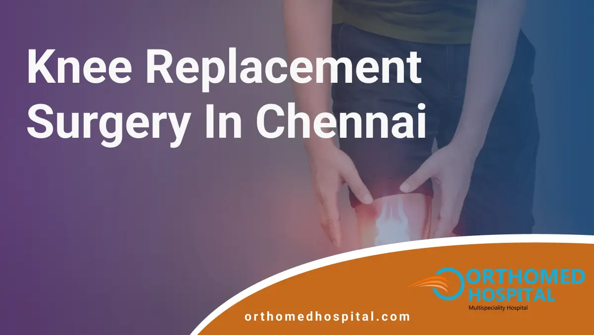 Best Knee Replacement Surgery in Chennai | Orthomed Hospital