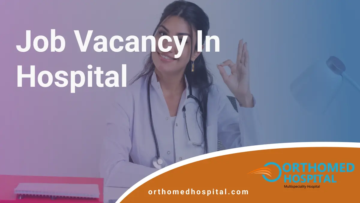 Job Vacancy in Hospital | Orthomed Hospital
