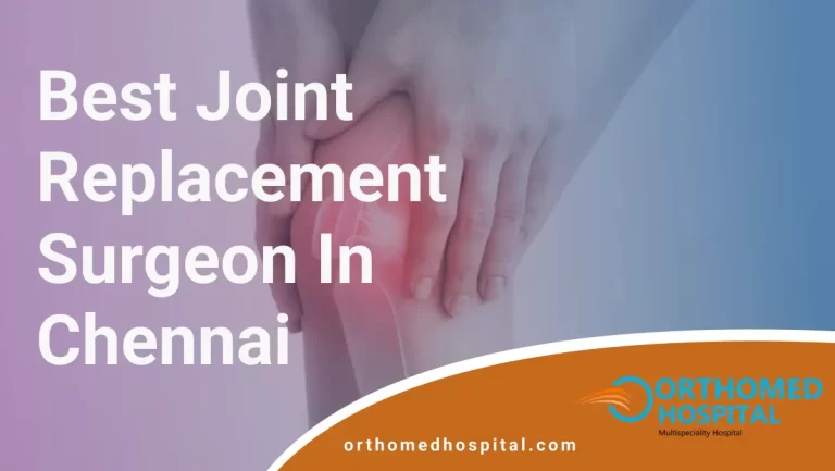 Best Joint Replacement Surgeon in Chennai | Orthomed Hospital