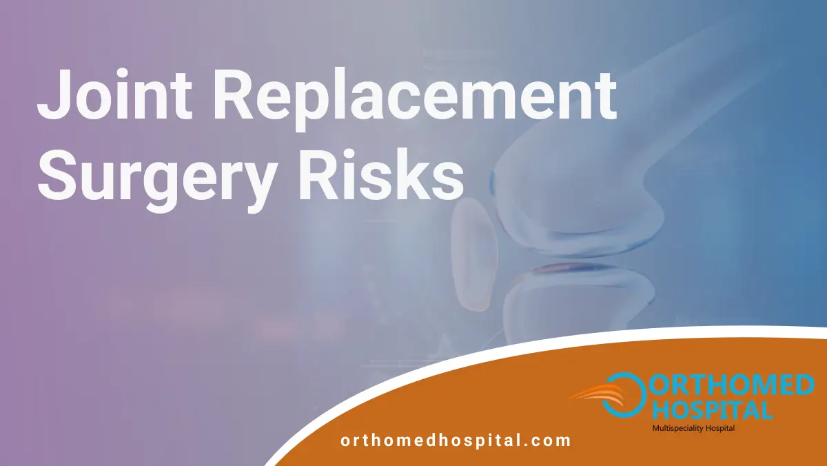 Joint Replacement Surgery Risks | Orthomed Hospital