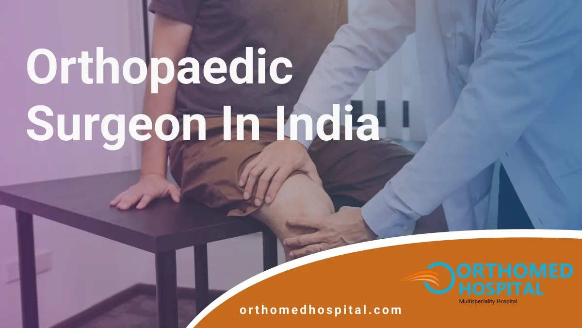 Orthopaedic Surgeon in India | Orthomed Hospital