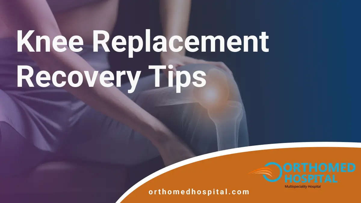 Knee Replacement Recovery Tips | Orthomed Hospital